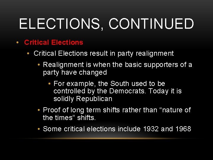 ELECTIONS, CONTINUED • Critical Elections result in party realignment • Realignment is when the