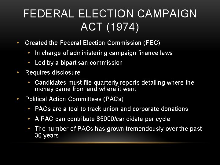 FEDERAL ELECTION CAMPAIGN ACT (1974) • Created the Federal Election Commission (FEC) • In