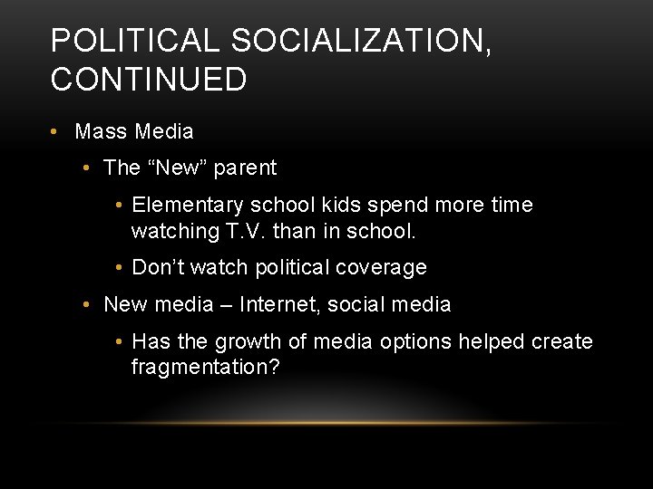 POLITICAL SOCIALIZATION, CONTINUED • Mass Media • The “New” parent • Elementary school kids