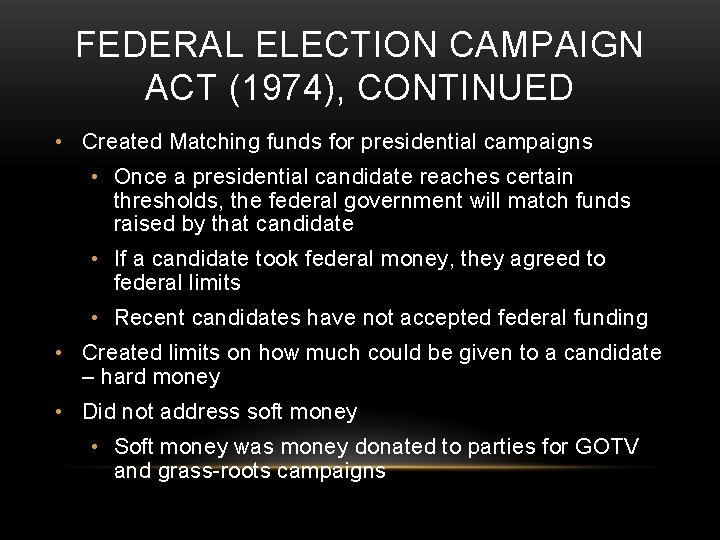 FEDERAL ELECTION CAMPAIGN ACT (1974), CONTINUED • Created Matching funds for presidential campaigns •