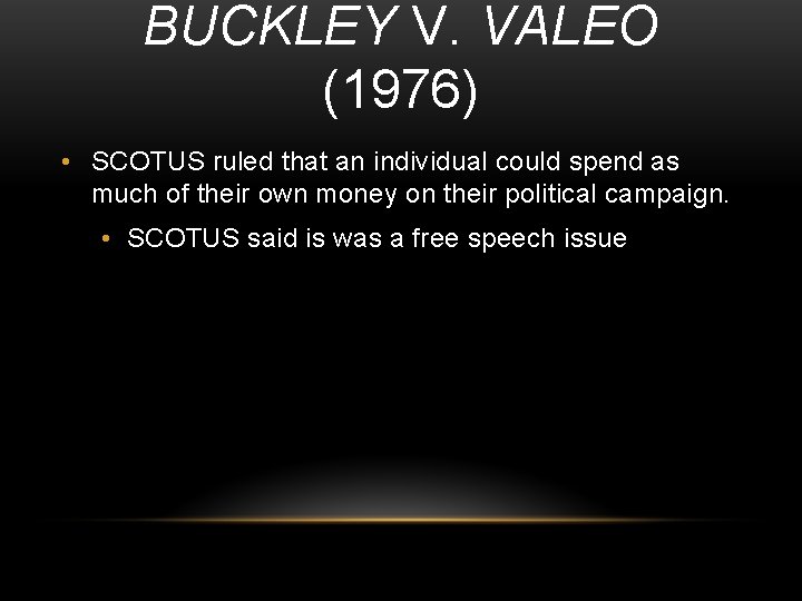 BUCKLEY V. VALEO (1976) • SCOTUS ruled that an individual could spend as much