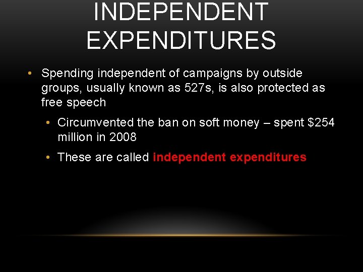 INDEPENDENT EXPENDITURES • Spending independent of campaigns by outside groups, usually known as 527