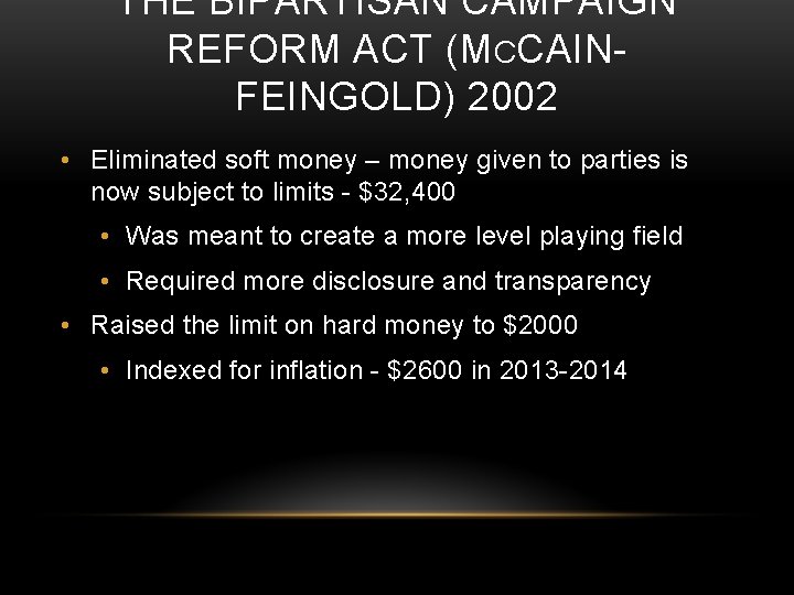 THE BIPARTISAN CAMPAIGN REFORM ACT (MCCAINFEINGOLD) 2002 • Eliminated soft money – money given