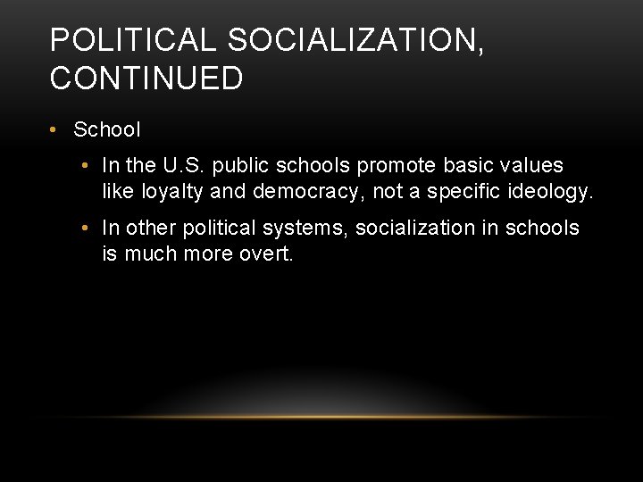 POLITICAL SOCIALIZATION, CONTINUED • School • In the U. S. public schools promote basic