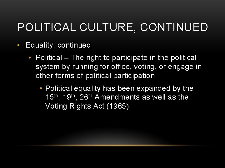 POLITICAL CULTURE, CONTINUED • Equality, continued • Political – The right to participate in