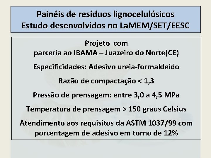 Painéis de resíduos lignocelulósicos Estudo desenvolvidos no La. MEM/SET/EESC Projeto com parceria ao IBAMA