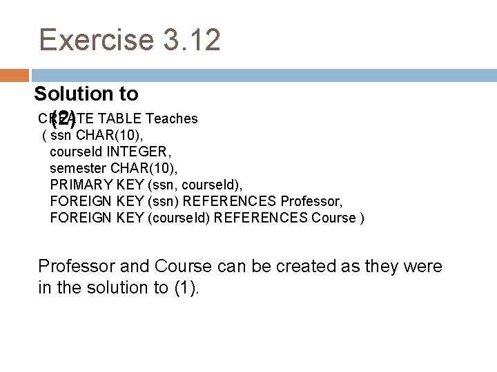 Exercise 3. 12 Solution to CREATE (2) TABLE Teaches ( ssn CHAR(10), course. Id