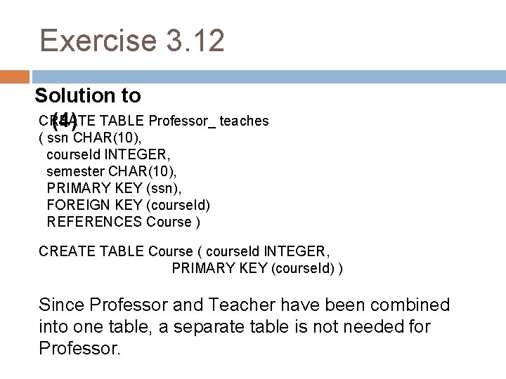 Exercise 3. 12 Solution to CREATE (4) TABLE Professor_ teaches ( ssn CHAR(10), course.