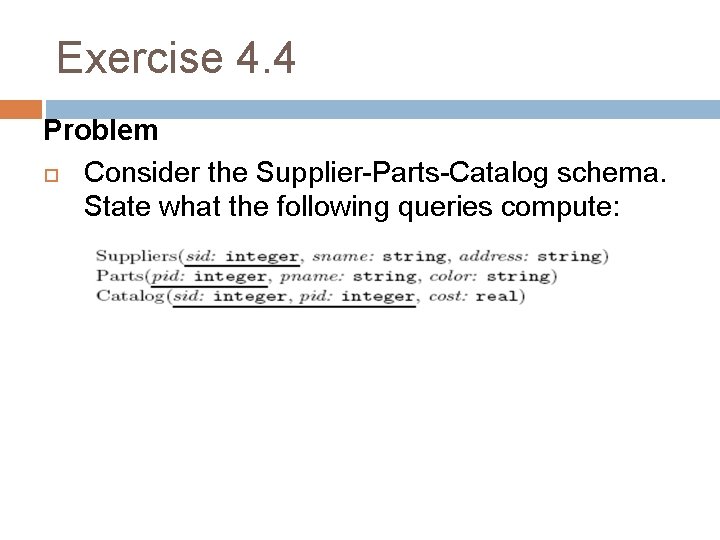 Exercise 4. 4 Problem Consider the Supplier-Parts-Catalog schema. State what the following queries compute: