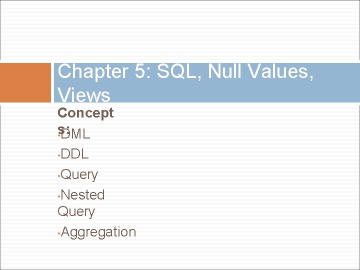 Chapter 5: SQL, Null Values, Views Concept s: • DML • DDL • Query