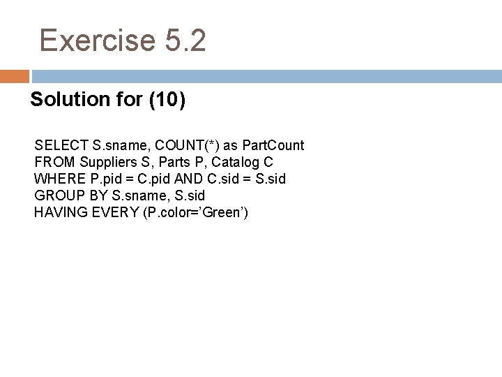 Exercise 5. 2 Solution for (10) SELECT S. sname, COUNT(*) as Part. Count FROM