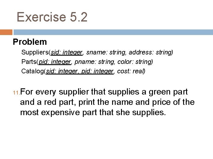 Exercise 5. 2 Problem Suppliers(sid: integer, sname: string, address: string) Parts(pid: integer, pname: string,