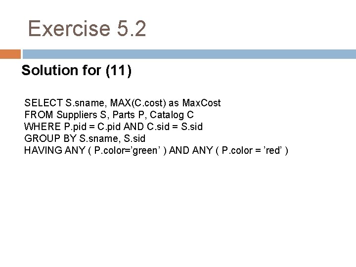 Exercise 5. 2 Solution for (11) SELECT S. sname, MAX(C. cost) as Max. Cost