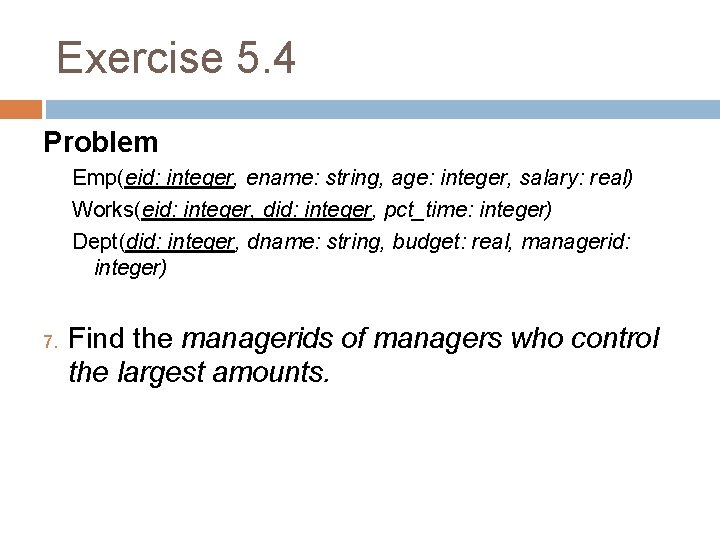 Exercise 5. 4 Problem Emp(eid: integer, ename: string, age: integer, salary: real) Works(eid: integer,