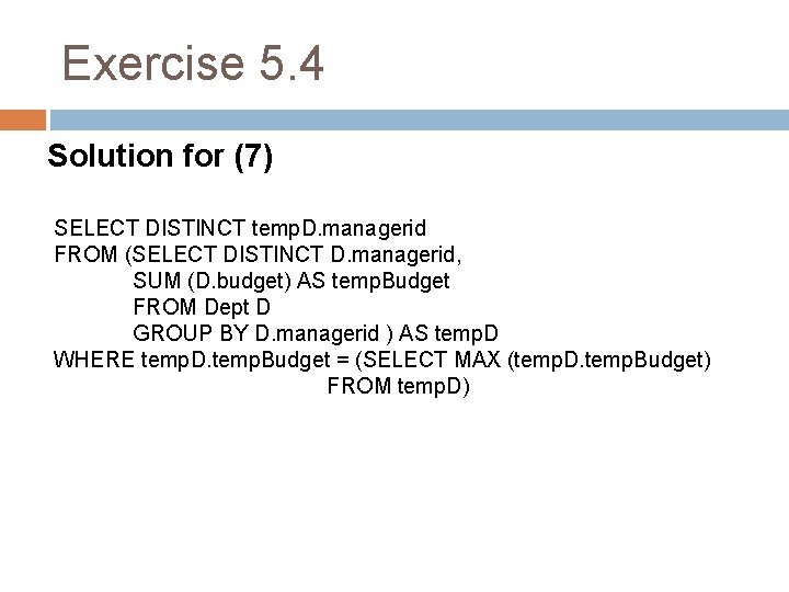 Exercise 5. 4 Solution for (7) SELECT DISTINCT temp. D. managerid FROM (SELECT DISTINCT