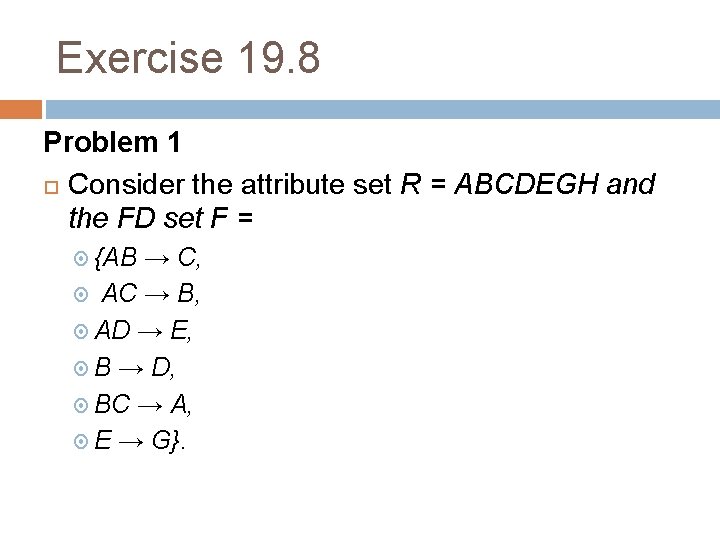 Exercise 19. 8 Problem 1 Consider the attribute set R = ABCDEGH and the