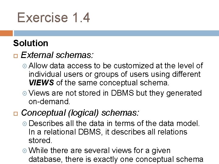 Exercise 1. 4 Solution External schemas: Allow data access to be customized at the