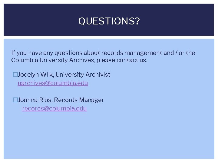 QUESTIONS? If you have any questions about records management and / or the Columbia