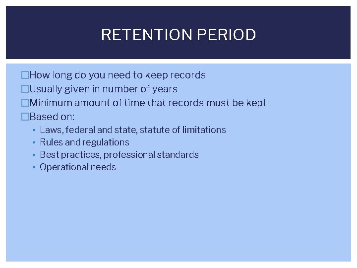 RETENTION PERIOD �How long do you need to keep records �Usually given in number