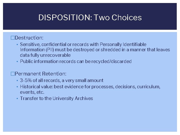 DISPOSITION: Two Choices �Destruction: ▪ Sensitive, confidential or records with Personally Identifiable Information (PII)