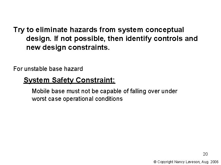 Try to eliminate hazards from system conceptual design. If not possible, then identify controls Try to eliminate hazards from system conceptual design. If not possible, then identify controls