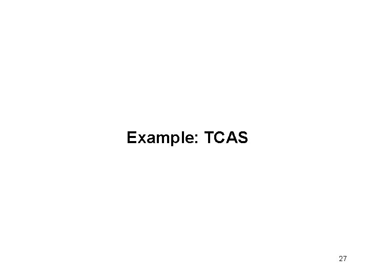 Example: TCAS 27 Example: TCAS 27