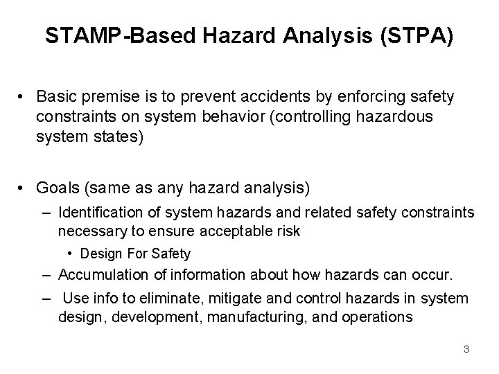 STAMP-Based Hazard Analysis (STPA) • Basic premise is to prevent accidents by enforcing safety STAMP-Based Hazard Analysis (STPA) • Basic premise is to prevent accidents by enforcing safety