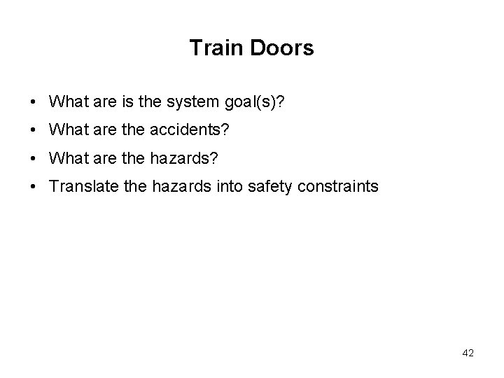 Train Doors • What are is the system goal(s)? • What are the accidents? Train Doors • What are is the system goal(s)? • What are the accidents?