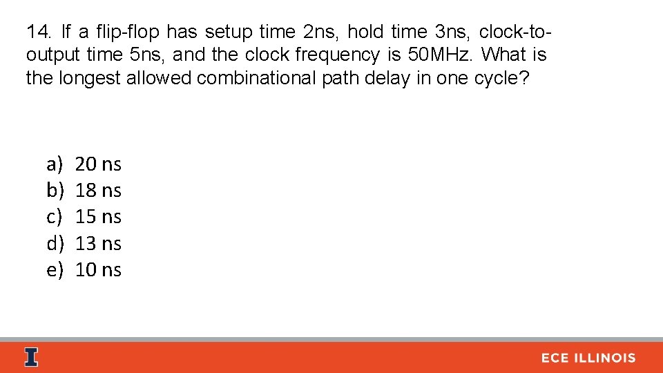14. If a flip-flop has setup time 2 ns, hold time 3 ns, clock-tooutput
