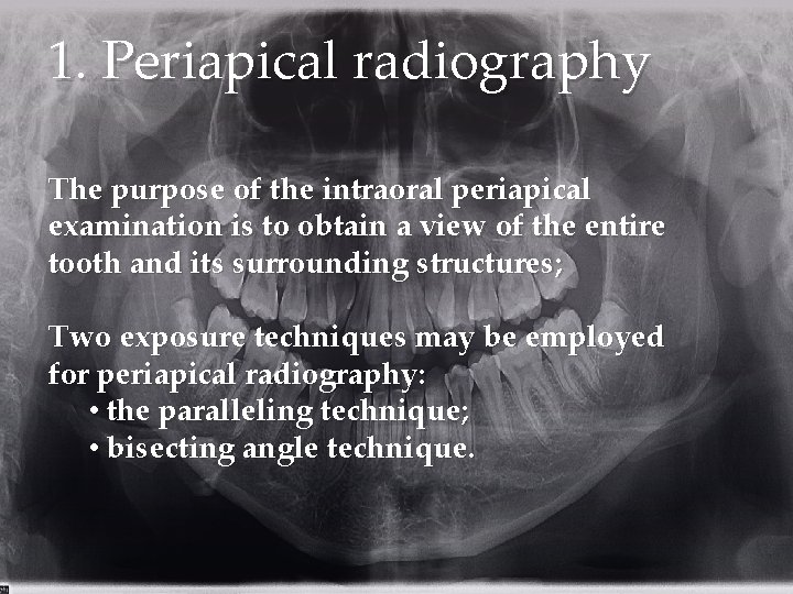 1. Periapical radiography The purpose of the intraoral periapical examination is to obtain a