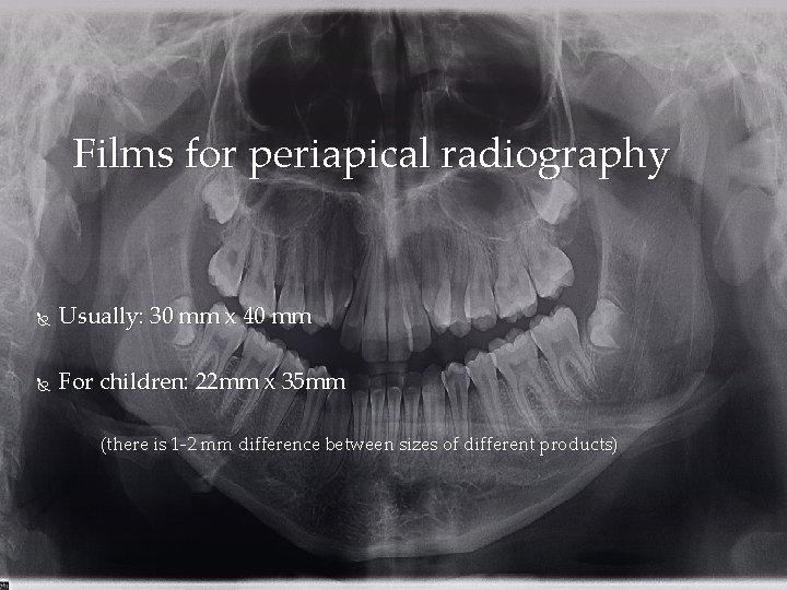 Films for periapical radiography Usually: 30 mm x 40 mm For children: 22 mm