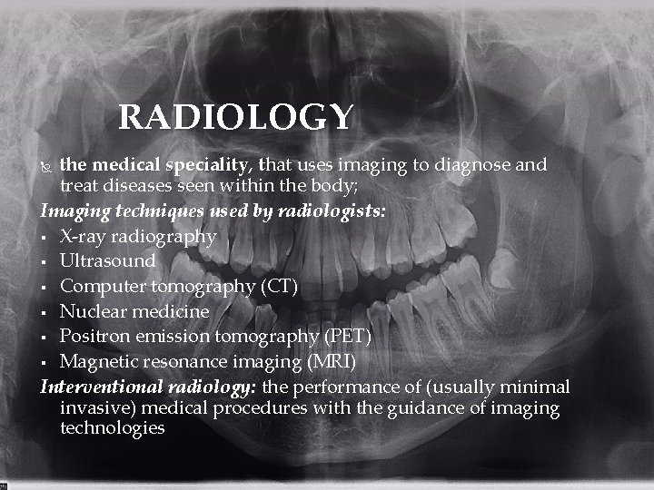 RADIOLOGY the medical speciality, that uses imaging to diagnose and treat diseases seen within