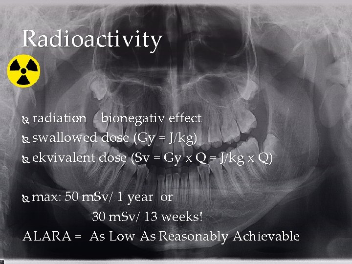 Radioactivity radiation – bionegativ effect swallowed dose (Gy = J/kg) ekvivalent dose (Sv =