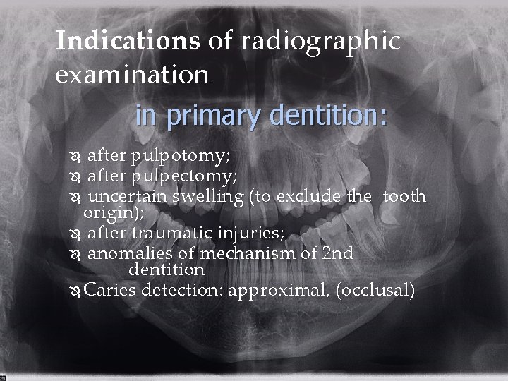 Indications of radiographic examination in primary dentition: after pulpotomy; after pulpectomy; uncertain swelling (to