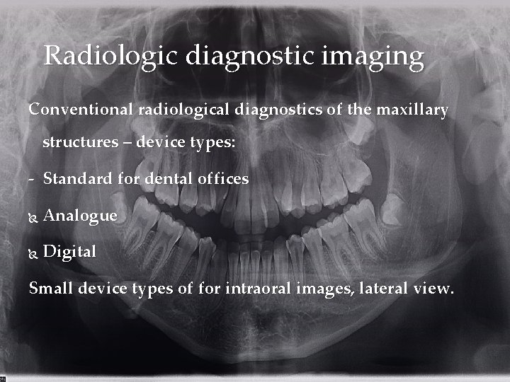 Radiologic diagnostic imaging Conventional radiological diagnostics of the maxillary structures – device types: -