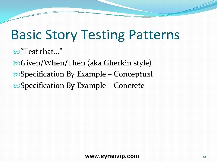 Basic Story Testing Patterns “Test that…” Given/When/Then (aka Gherkin style) Specification By Example –