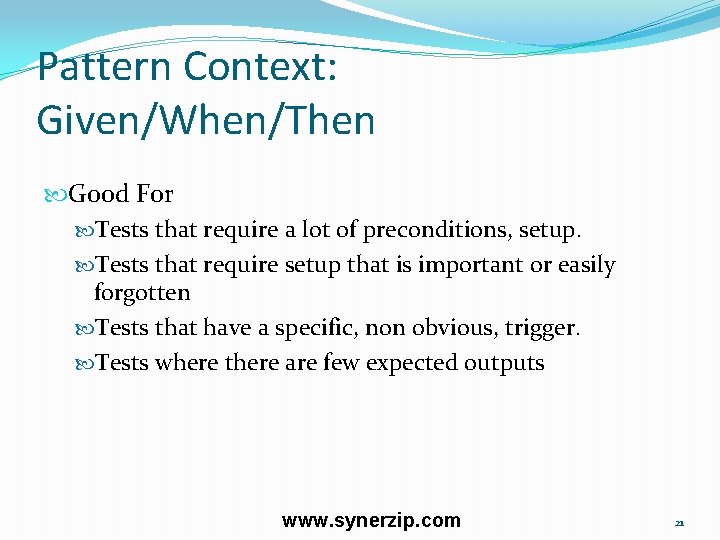 Pattern Context: Given/When/Then Good For Tests that require a lot of preconditions, setup. Tests