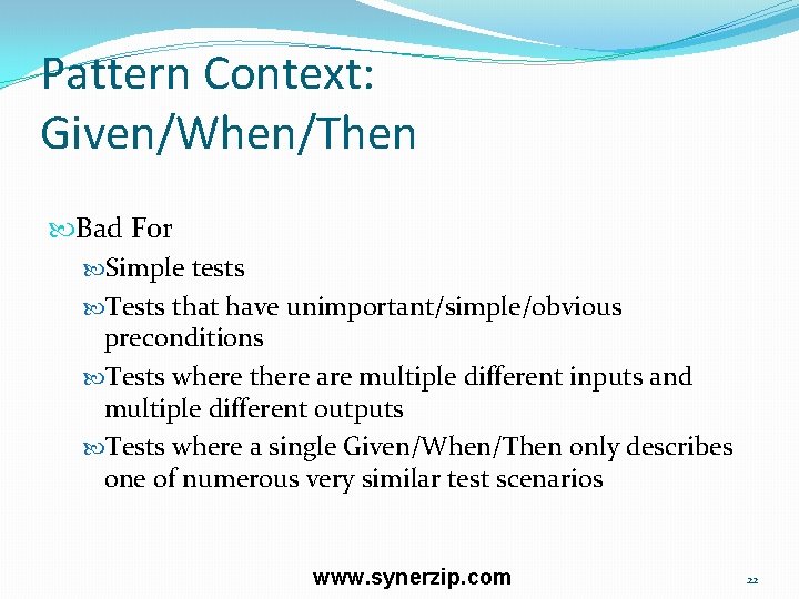 Pattern Context: Given/When/Then Bad For Simple tests Tests that have unimportant/simple/obvious preconditions Tests where