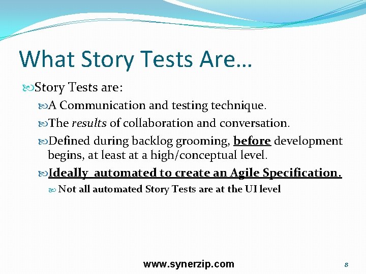 What Story Tests Are… Story Tests are: A Communication and testing technique. The results