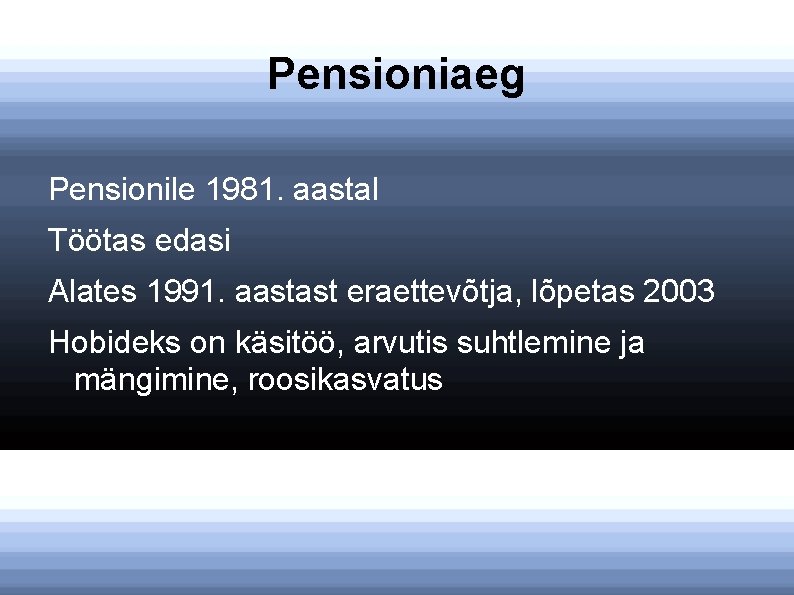 Pensioniaeg Pensionile 1981. aastal Töötas edasi Alates 1991. aastast eraettevõtja, lõpetas 2003 Hobideks on