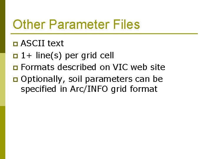 Other Parameter Files ASCII text p 1+ line(s) per grid cell p Formats described