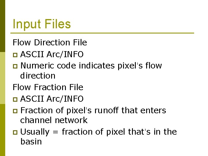 Input Files Flow Direction File p ASCII Arc/INFO p Numeric code indicates pixel’s flow