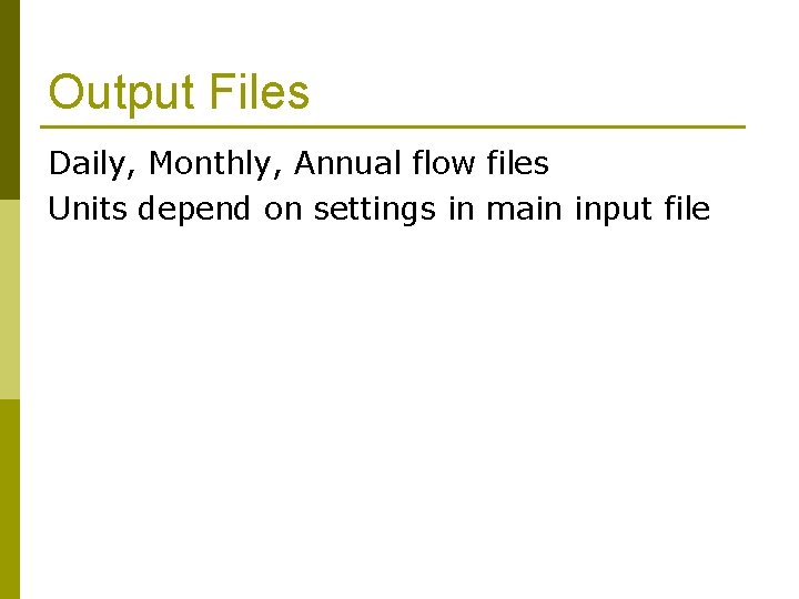 Output Files Daily, Monthly, Annual flow files Units depend on settings in main input