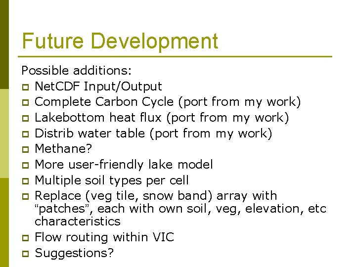 Future Development Possible additions: p Net. CDF Input/Output p Complete Carbon Cycle (port from