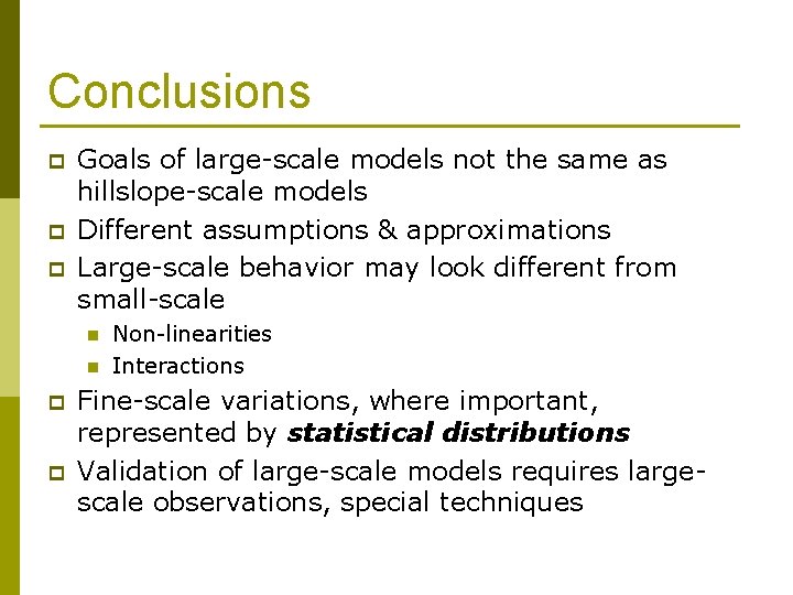 Conclusions p p p Goals of large-scale models not the same as hillslope-scale models