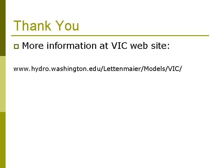 Thank You p More information at VIC web site: www. hydro. washington. edu/Lettenmaier/Models/VIC/ 