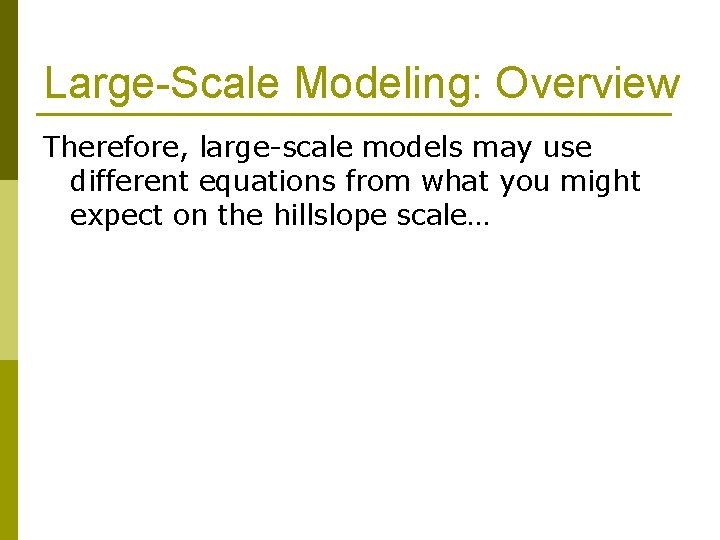 Large-Scale Modeling: Overview Therefore, large-scale models may use different equations from what you might