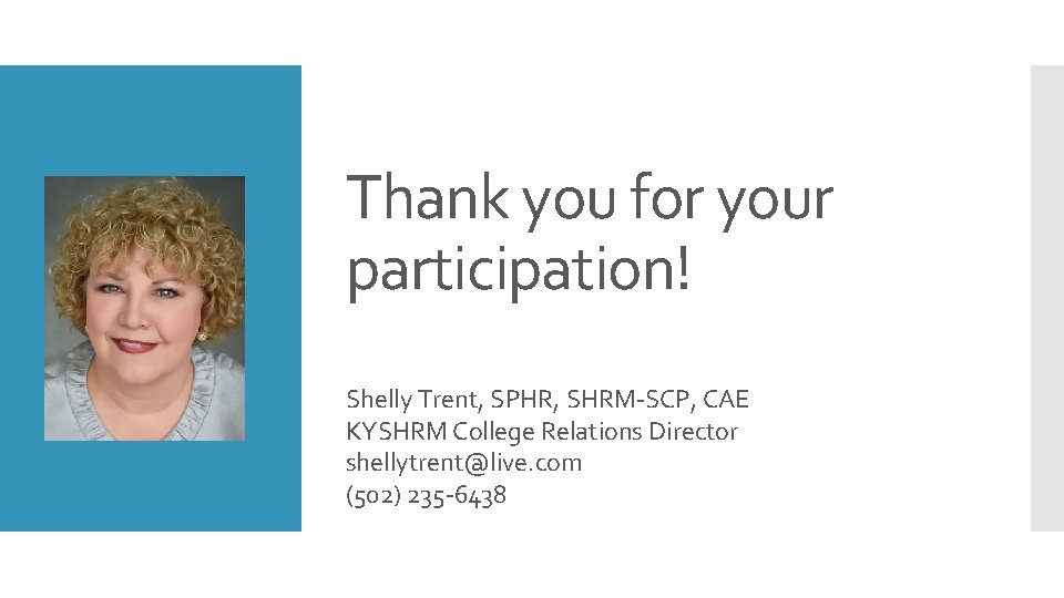 Thank you for your participation! Shelly Trent, SPHR, SHRM-SCP, CAE KYSHRM College Relations Director
