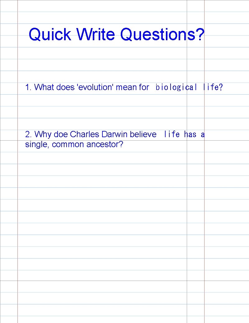 Quick Write Questions? 1. What does 'evolution' mean for  biological life? 2. Why doe