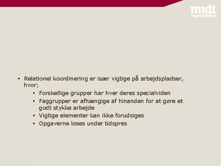 § Relationel koordinering er især vigtige på arbejdspladser, hvor; § Forskellige grupper har hver